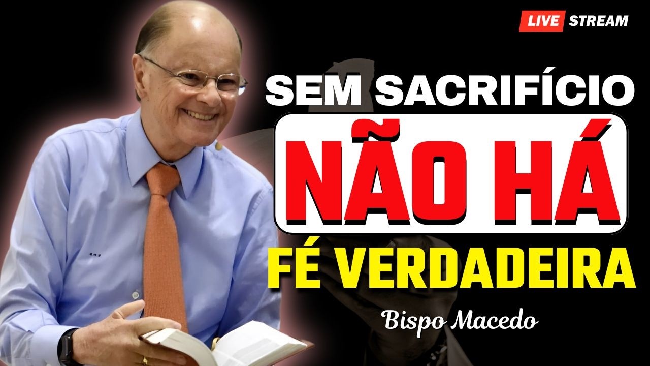 Sem Sacrifício Não Existe Fé Nem Amor – Bispo Macedo