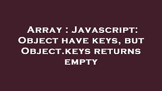 Array : Javascript: Object have keys, but Object.keys returns empty