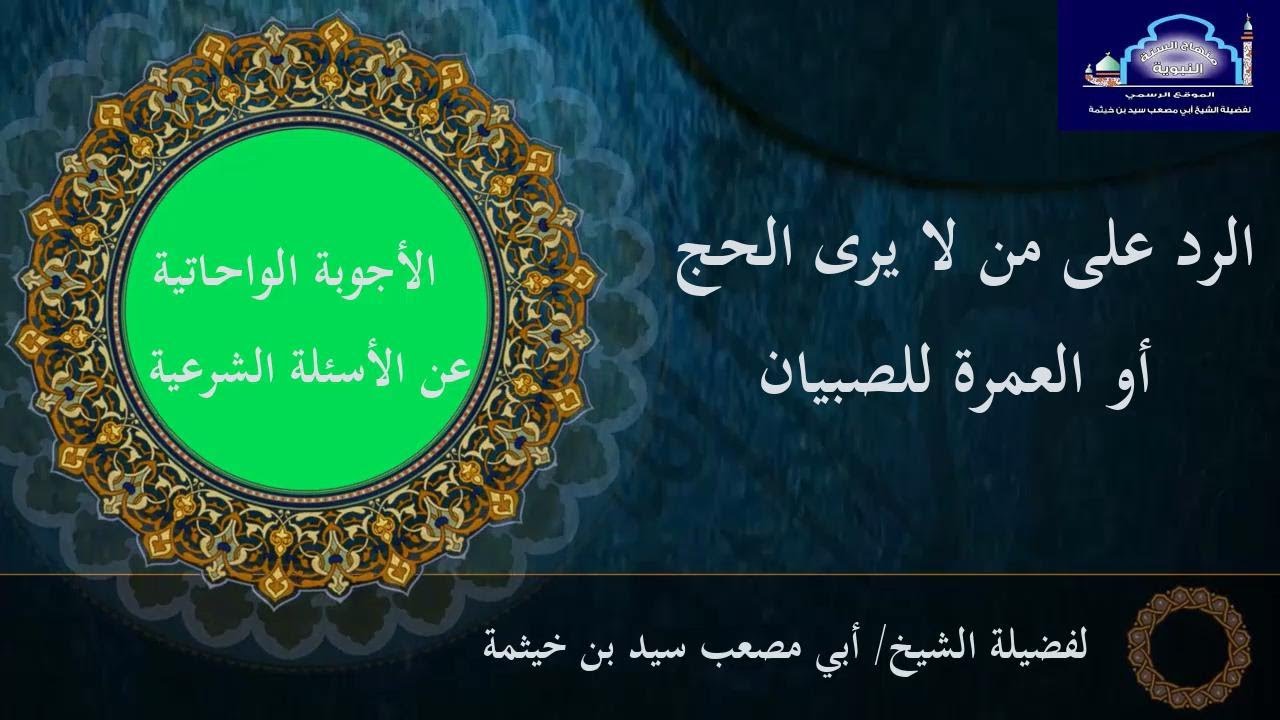 ( الجواب 339 ) الرد على من لا يرى الحج أو العمرة للصبيان؟ - الأجوبة الواحاتية