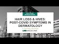 Hair Loss & Hives: Post-COVID Symptoms in Dermatology