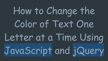 How to Change the Color of Text One Letter at a Time Using JavaScript and jQuery