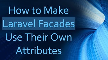How to Make Laravel Facades Use Their Own Attributes