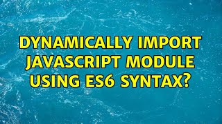 Dynamically import JavaScript module using ES6 syntax?