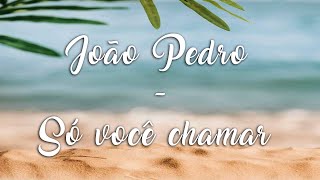 João Pedro - Só Você Chamar (Letra)