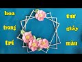 Make decorative flowers from handmade colored paper - Làm hoa trang trí tường từ giấy màu thủ công