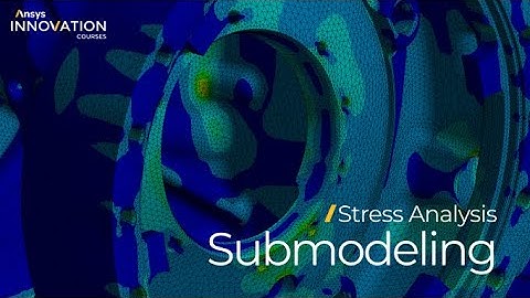 Performing Submodeling in Ansys Mechanical — Lesson 6