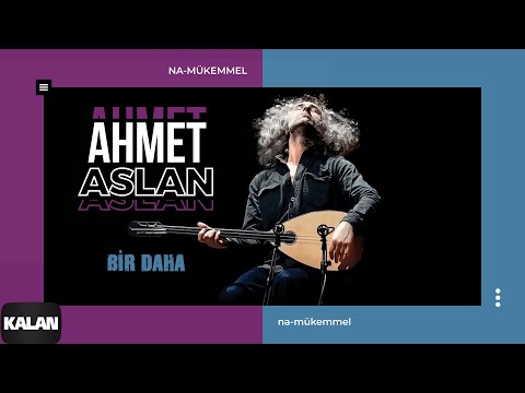 Ahmet Aslan - Bir Daha ( Hakikatten Uzak Kaçarsan ) I Na-Mükemmel © 2015 Kalan Müzik