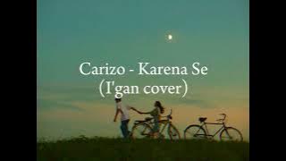 Carizo - Karena Se (I'gan Cover)