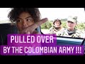 THE COLOMBIAN ARMY PULLED ME OVER