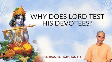 WHY DOES LORD TEST HIS DEVOTEES? | Gauranga Darshan Das