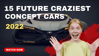 TOP 15 CRAZIEST CONCEPT CARS ON THE PLANET 2022