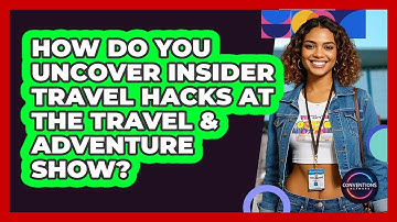 How Do You Uncover Insider Travel Hacks At The Travel & Adventure Show? - Conventions Network