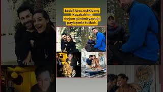 Sedef Avcı, eşi Kivanç Kasabalı'nın doğum gününü yaptığı paylaşımla kutladı.