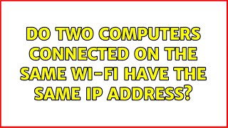 do two computers connected on the same wi-fi have the same ip address? (8 solutions!!)