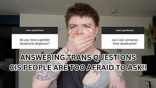 ANSWERING TRANS QUESTIONS CIS PEOPLE ARE TOO AFRAID TO ASK!!