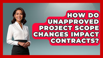 How Do Unapproved Project Scope Changes Impact Contracts? - The Project Manager Toolkit
