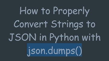 How to Properly Convert Strings to JSON in Python with json.dumps()