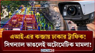 এবার বাংলাদেশেও ট্রাফিকে নজর রাখছে এআই, ফল মিলছে হাতেনাতে! | AI-based Traffic Case System | NEWS24