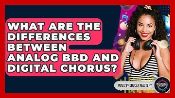 What Are The Differences Between Analog BBD And Digital Chorus? - Music Producer Mastery