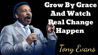 Grow By Grace And Watch Real Change Happen- Tony Evans Message