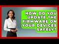 How Do You Update The Firmware On Your Devices Safely? - Tech Terms Explained