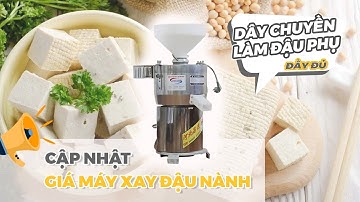 Dây chuyền làm ĐẬU PHỤ ĐẦY ĐỦ giá bao nhiêu? Cập nhật giá máy xay đậu nành giá siêu ưu đãi 2025