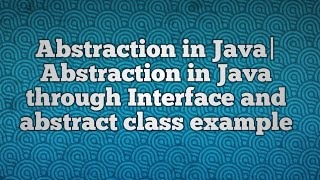 Abstraction in Java|Abstraction in Java through Interface and abstract class example