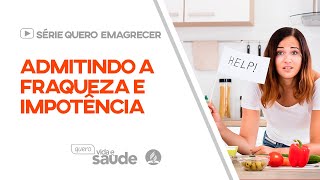 Admitindo a fraqueza e impote?ncia | Série Quero Emagrecer #querovidaesaude