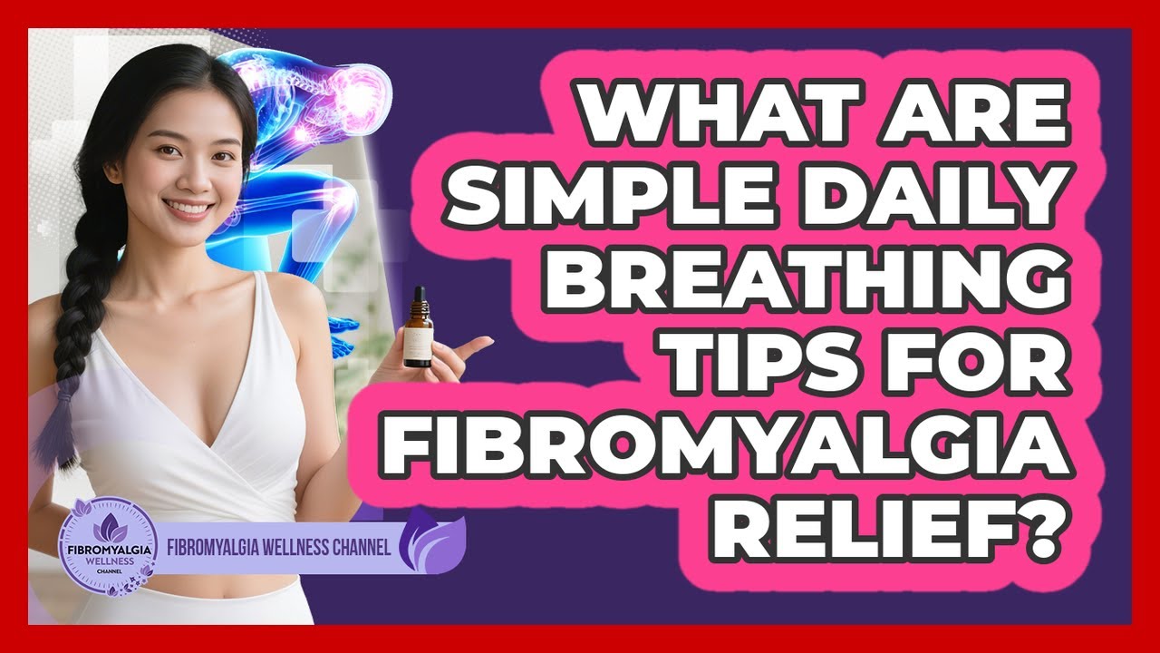 What Are Simple Daily Breathing Tips For Fibromyalgia Relief?