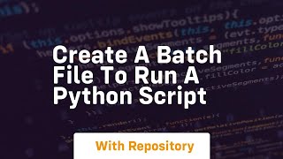 create a batch file to run a python script