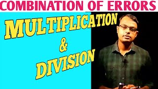 COMBINATION OF ERRORS PART 2 || ERROR IN MULTIPLICATION AND DIVISION