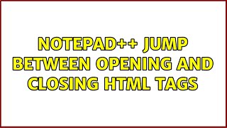 Notepad++ Jump between opening and closing html tags (2 Solutions!!)