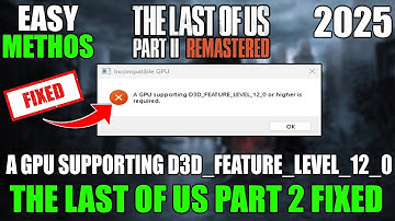 The Last of Us Part 2: Fix A GPU supporting D3D_FEATURE_LEVEL_12_0 or higher is required