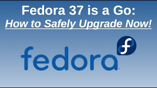 Fedora 37 is a Go: How to Safely Upgrade Now!