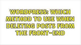 Wordpress: Which method to use when deleting posts from the front-end