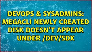 DevOps & SysAdmins: MegaCli newly created disk doesn't appear under /dev/sdX Wealth