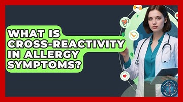 What Is Cross-reactivity In Allergy Symptoms? - All About the Immune System