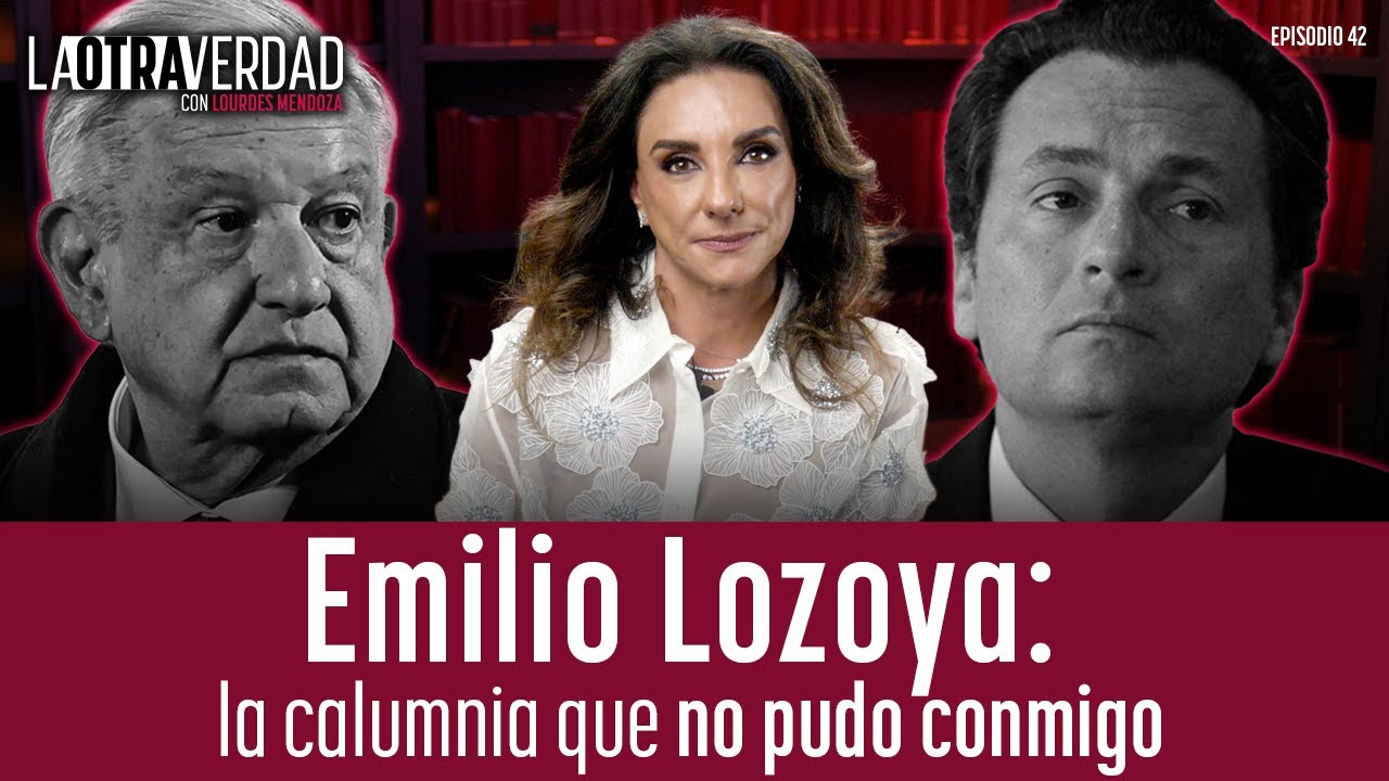 La Otra Verdad con Lourdes Mendoza Ep. 42: Emilio Lozoya, la calumnia que no pudo conmigo