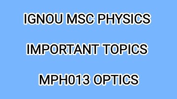 MPH013 OPTICS MOST EXPECTED TOPICS HOW TO PREPARE FOR IGNOU MSC PHYSICS MSCPH EXAM