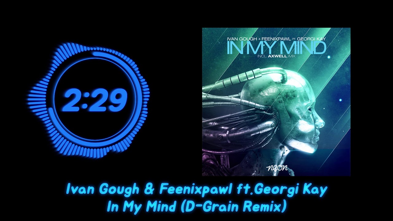 Ivan Gough & Feenixpawl ft.Georgi Kay - In My Mind (D-Grain Remix 2016 ...