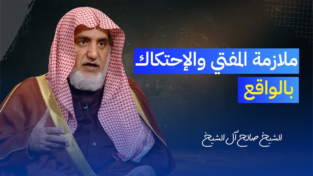 ملازمة المفتي والإحتكاك بالواقع | الشيخ صالح آل الشيخ