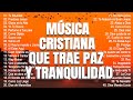 MÚSICA CRISTIANA QUE RENUEVA TUS FUERZAS 2023