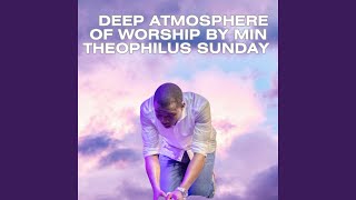 Deep Atmosphere of Worship by Min Theophilus Sunday Deep Atmosphere of Worship by Min Theophilus Sunday