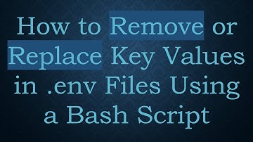 How to Remove or Replace Key Values in .env Files Using a Bash Script