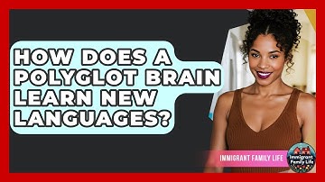 How Does A Polyglot Brain Learn New Languages? - Immigrant Family Life