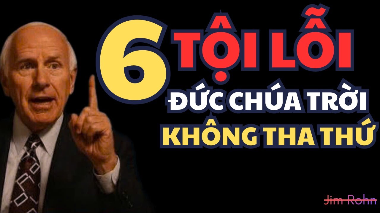 6 TỘI LỖI ĐỨC CHÚA TRỜI KHÔNG THA THỨ: Lời Cảnh Báo Đáng Sợ Nhất Trong Kinh THÁNH! Jim Rohn