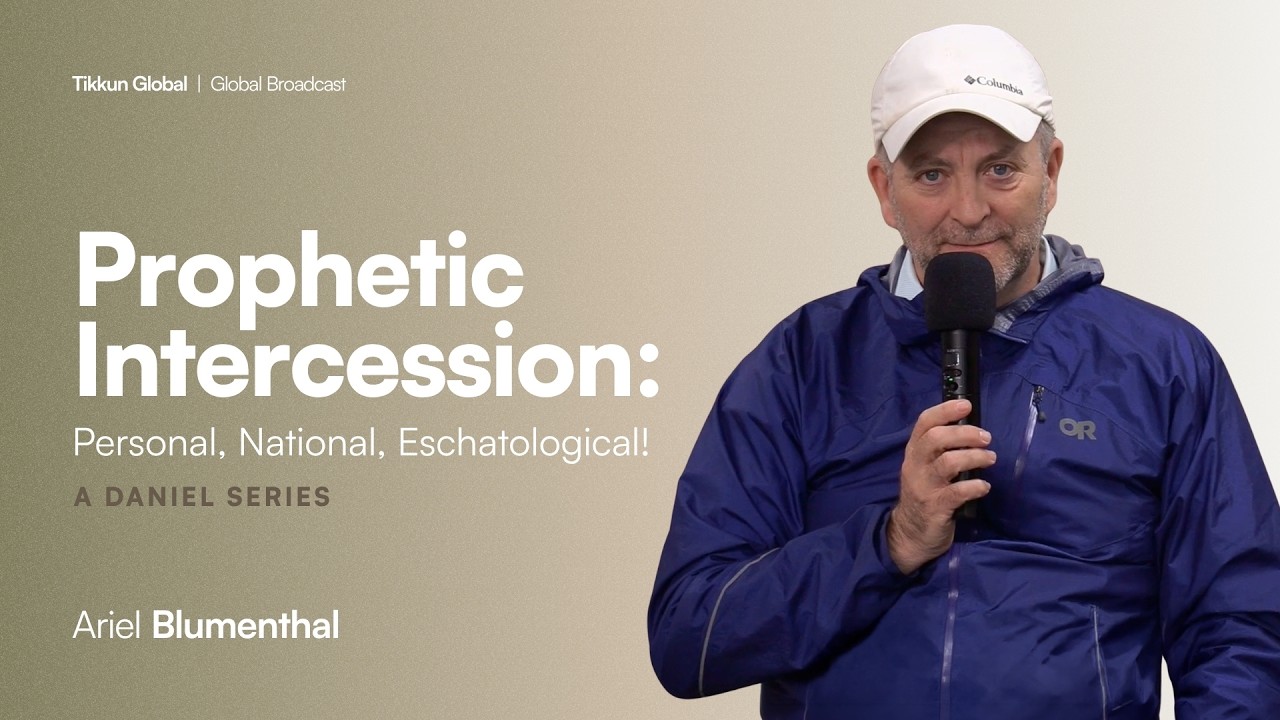 Prophetic Intercession: It’s Personal, It’s National, and It’s Eschatological! | Ariel Blumenthal