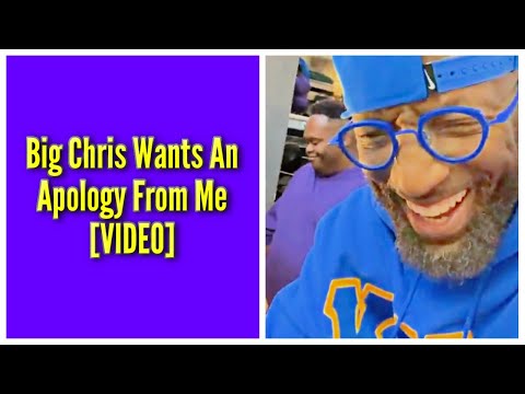 Big Chris Wants An Apology From Me