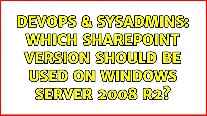 DevOps & SysAdmins: Which SharePoint Version should be used on Windows Server 2008 R2?