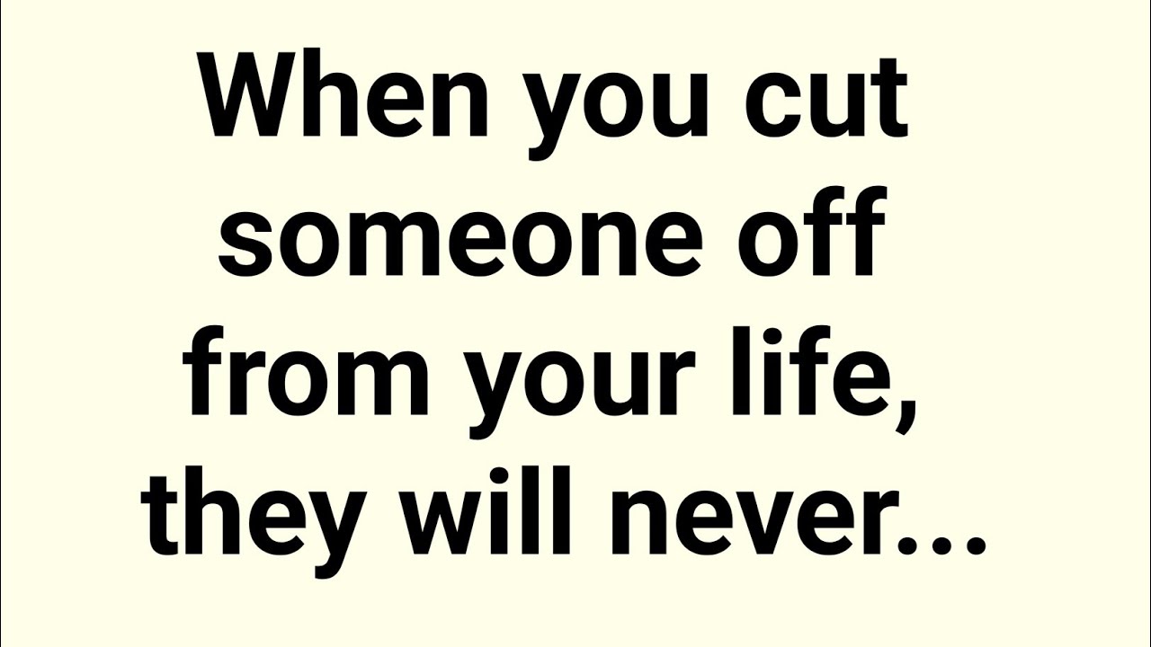 When You Cut Someone Off From Your Life They Will Never Tell Quotes When You Cut Someone Off From Your Life They Will Never Tell Quotes